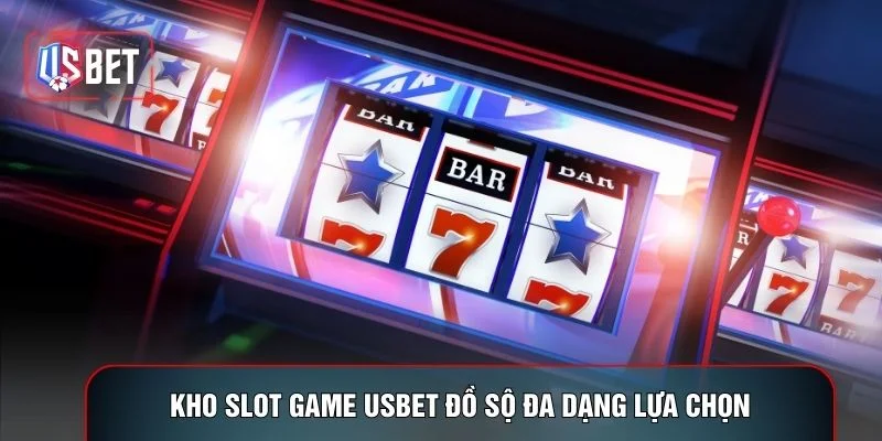 Kho slot game USBET đồ sộ đa dạng lựa chọn